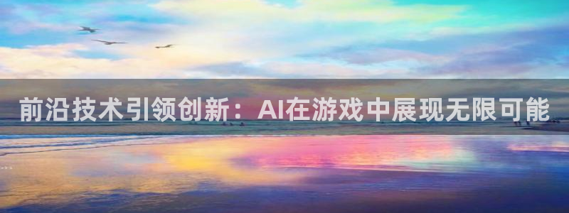 长征娱乐平台注册：前沿技术引领创新：AI在游戏中展现无限可能
