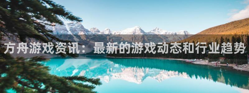 长征娱乐开户测速：方舟游戏资讯：最新的游戏动态和行业趋势