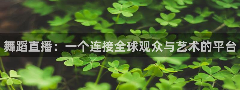 833足球免费直播：舞蹈直播：一个连接全球观众与艺术的平台